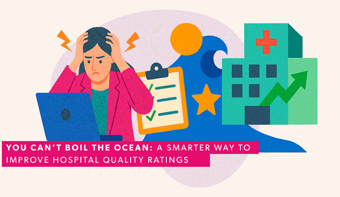 You Can’t Boil the Ocean: A Smarter Way to Improve Hospital Quality Ratings